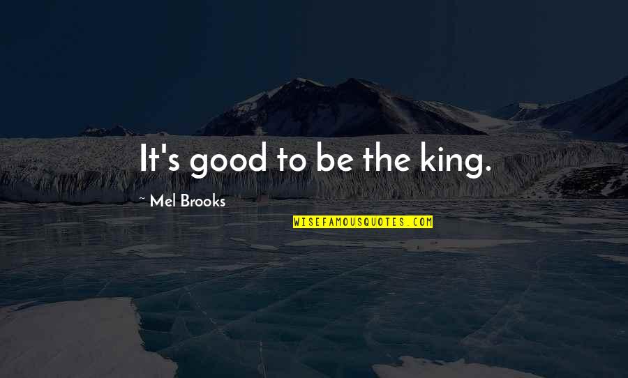 Uitdagings Quotes By Mel Brooks: It's good to be the king. Uitdagings Quotes By Mel Brooks: It's good to be the king.