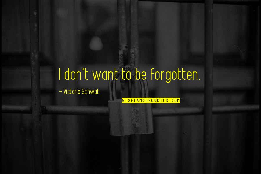 Uitdrukkingen Quotes By Victoria Schwab: I don't want to be forgotten. Uitdrukkingen Quotes By Victoria Schwab: I don't want to be forgotten.