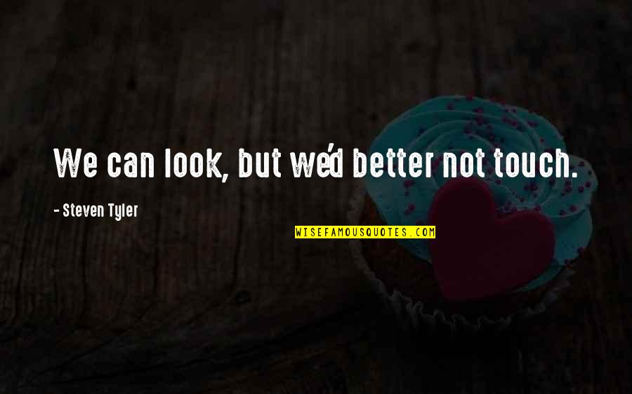 Uitert Racing Quotes By Steven Tyler: We can look, but we'd better not touch. Uitert Racing Quotes By Steven Tyler: We can look, but we'd better not touch.