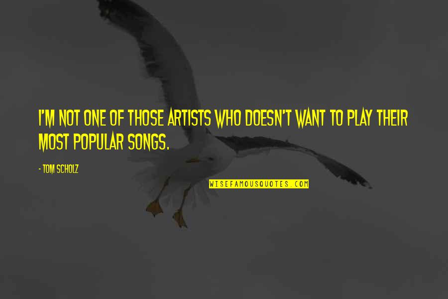 Uithangbord Quotes By Tom Scholz: I'm not one of those artists who doesn't