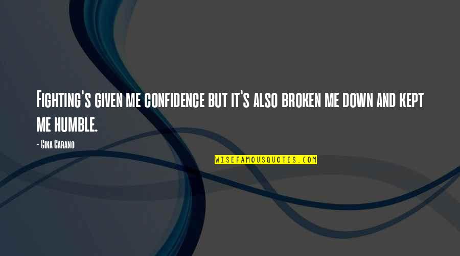 Uitkomen Quotes By Gina Carano: Fighting's given me confidence but it's also broken