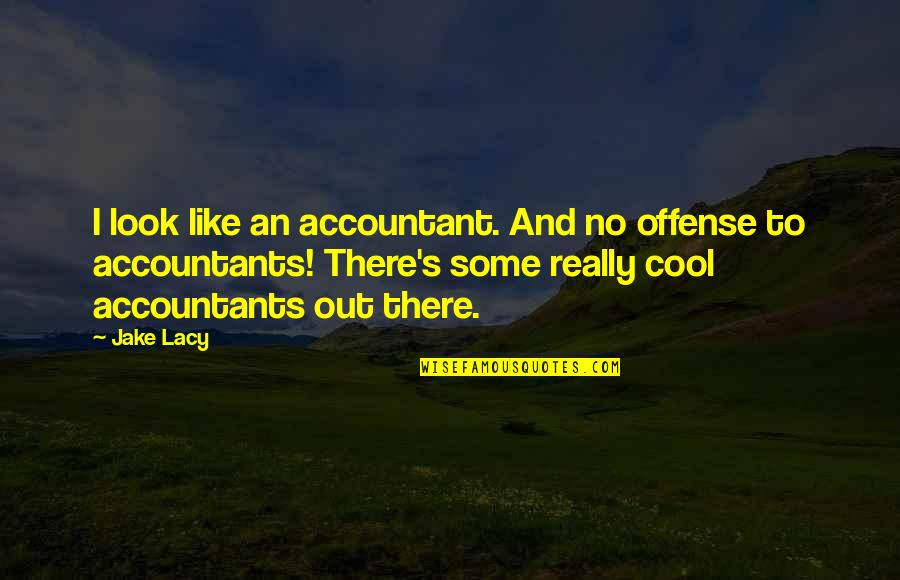 Uitkomen Quotes By Jake Lacy: I look like an accountant. And no offense Uitkomen Quotes By Jake Lacy: I look like an accountant. And no offense