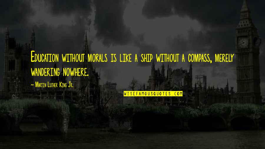 Uitkomen Quotes By Martin Luther King Jr.: Education without morals is like a ship without Uitkomen Quotes By Martin Luther King Jr.: Education without morals is like a ship without