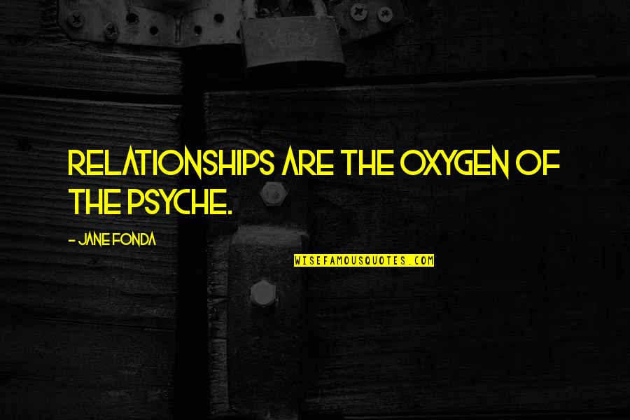 Uitleggen In Het Quotes By Jane Fonda: Relationships are the oxygen of the psyche.