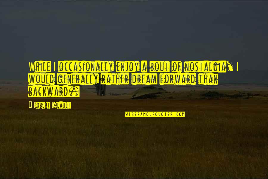 Uitm Segamat Quotes By Robert Breault: While I occasionally enjoy a bout of nostalgia, Uitm Segamat Quotes By Robert Breault: While I occasionally enjoy a bout of nostalgia,