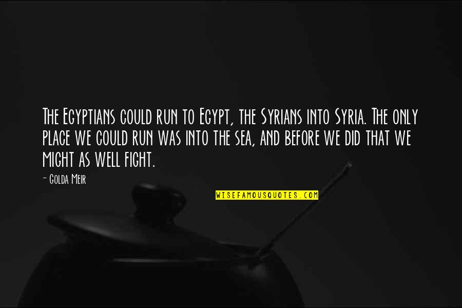 Uitpuilende Ogen Quotes By Golda Meir: The Egyptians could run to Egypt, the Syrians
