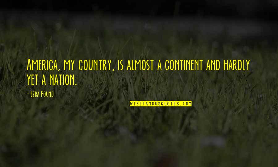 Uitschelden Engels Quotes By Ezra Pound: America, my country, is almost a continent and