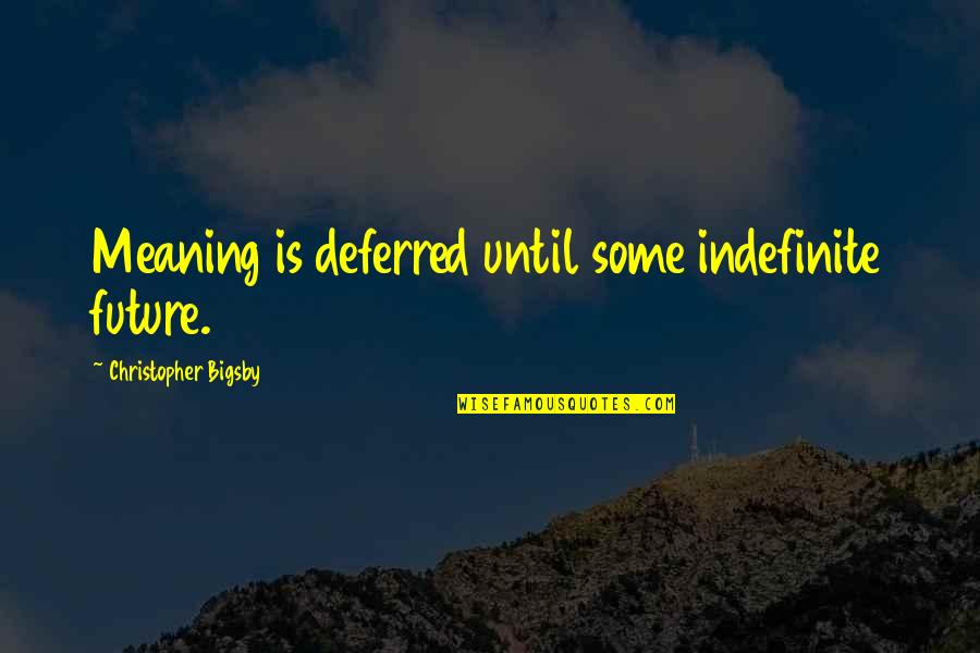 Uitwaaien Op Quotes By Christopher Bigsby: Meaning is deferred until some indefinite future. Uitwaaien Op Quotes By Christopher Bigsby: Meaning is deferred until some indefinite future.