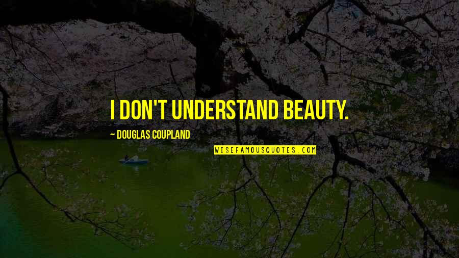 Uitwaaien Op Quotes By Douglas Coupland: I don't understand beauty. Uitwaaien Op Quotes By Douglas Coupland: I don't understand beauty.