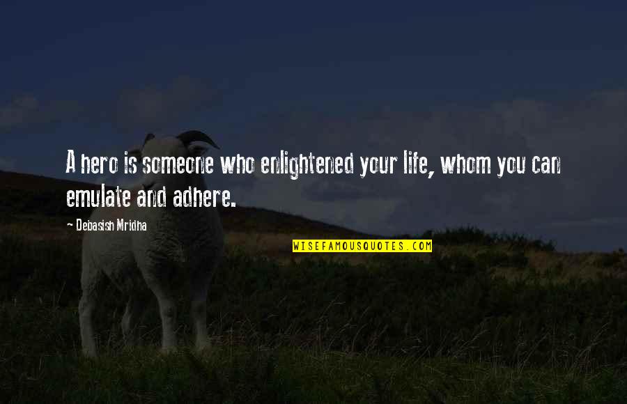 Uitwaaien Pronunciation Quotes By Debasish Mridha: A hero is someone who enlightened your life,