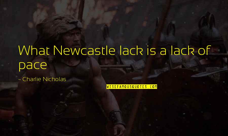 Uitwerking Engels Quotes By Charlie Nicholas: What Newcastle lack is a lack of pace Uitwerking Engels Quotes By Charlie Nicholas: What Newcastle lack is a lack of pace