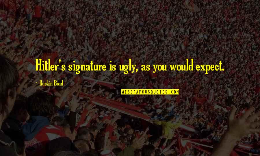 Uitwerking Engels Quotes By Ruskin Bond: Hitler's signature is ugly, as you would expect. Uitwerking Engels Quotes By Ruskin Bond: Hitler's signature is ugly, as you would expect.