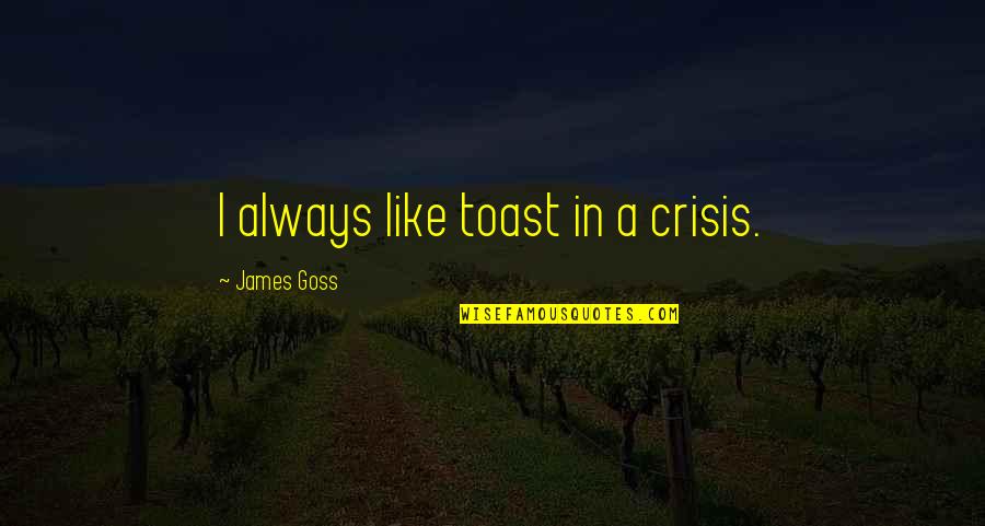 Uitwerking Van Quotes By James Goss: I always like toast in a crisis. Uitwerking Van Quotes By James Goss: I always like toast in a crisis.