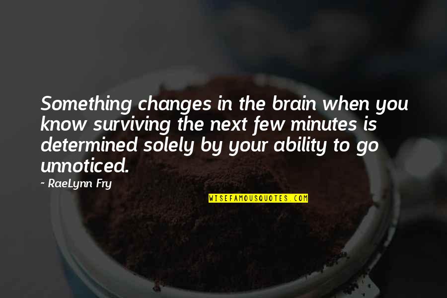 Uitwerkingen Quotes By RaeLynn Fry: Something changes in the brain when you know Uitwerkingen Quotes By RaeLynn Fry: Something changes in the brain when you know