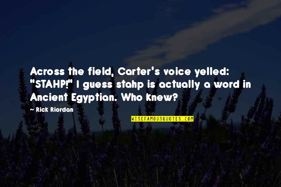 Uitwerkingen Quotes By Rick Riordan: Across the field, Carter's voice yelled: "STAHP!" I Uitwerkingen Quotes By Rick Riordan: Across the field, Carter's voice yelled: "STAHP!" I