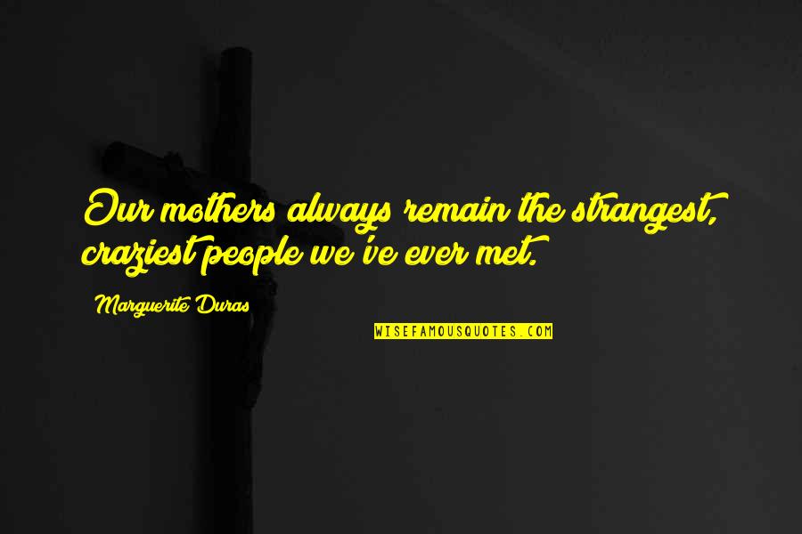 Uiuc Self Quotes By Marguerite Duras: Our mothers always remain the strangest, craziest people
