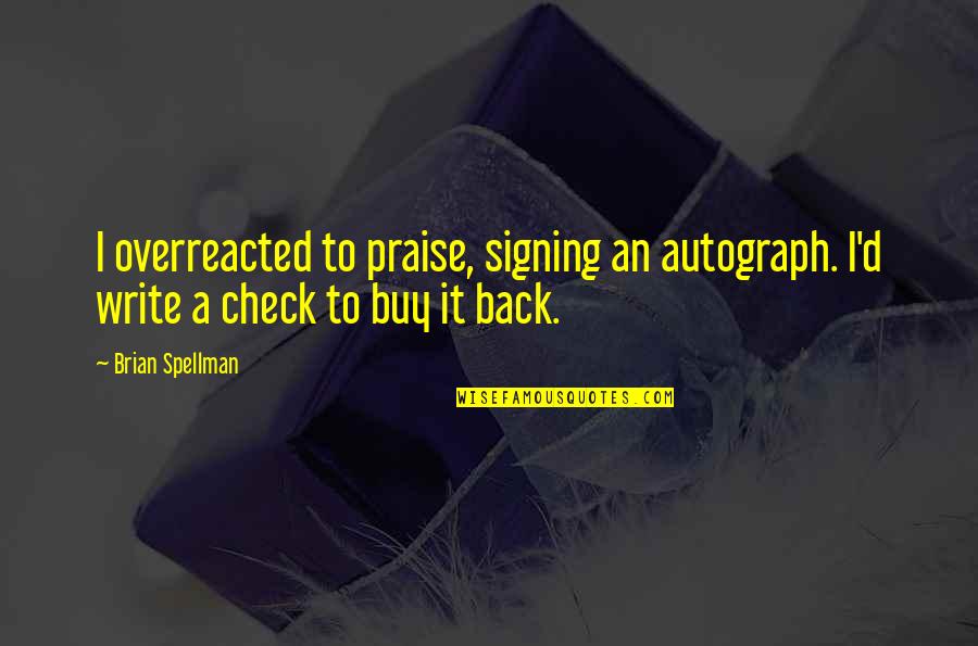 Ujak Moggis Quotes By Brian Spellman: I overreacted to praise, signing an autograph. I'd