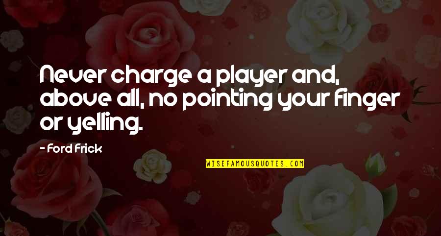 Ujarak Quotes By Ford Frick: Never charge a player and, above all, no