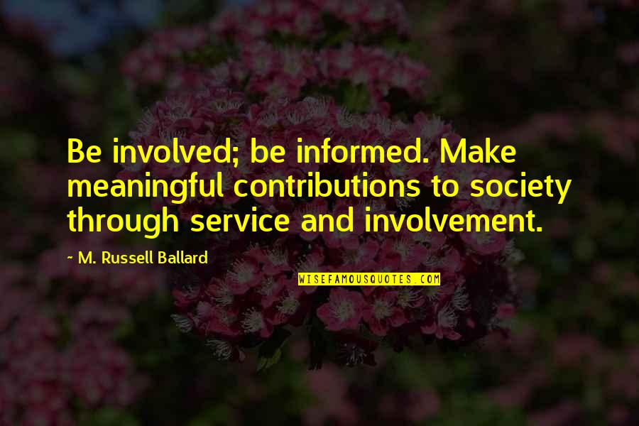 Ujarak Quotes By M. Russell Ballard: Be involved; be informed. Make meaningful contributions to Ujarak Quotes By M. Russell Ballard: Be involved; be informed. Make meaningful contributions to