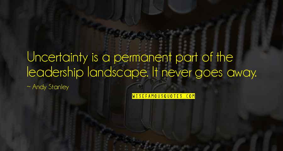 Ujarneq Fleischer Quotes By Andy Stanley: Uncertainty is a permanent part of the leadership
