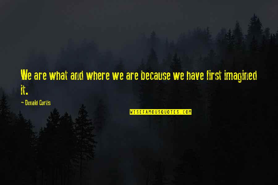 Ujedinjene Quotes By Donald Curtis: We are what and where we are because Ujedinjene Quotes By Donald Curtis: We are what and where we are because