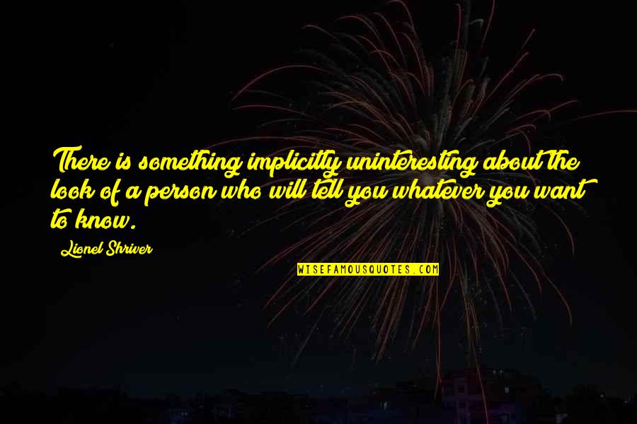Ujenzi Bora Quotes By Lionel Shriver: There is something implicitly uninteresting about the look