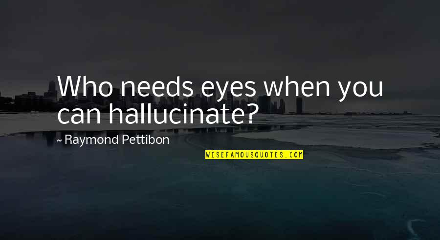Ujerat E Quotes By Raymond Pettibon: Who needs eyes when you can hallucinate? Ujerat E Quotes By Raymond Pettibon: Who needs eyes when you can hallucinate?