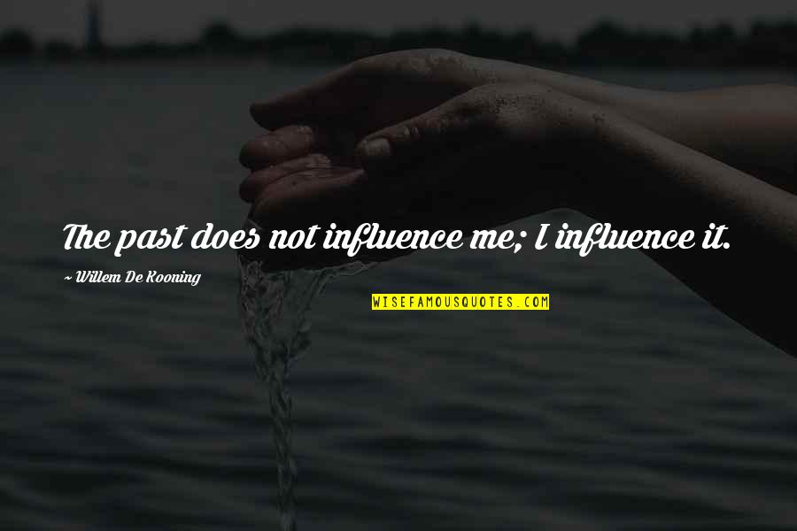 Ujier En Quotes By Willem De Kooning: The past does not influence me; I influence Ujier En Quotes By Willem De Kooning: The past does not influence me; I influence