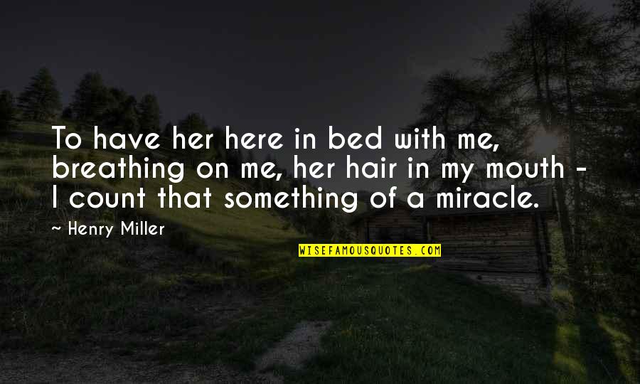 Ujiri Lawsuit Quotes By Henry Miller: To have her here in bed with me,