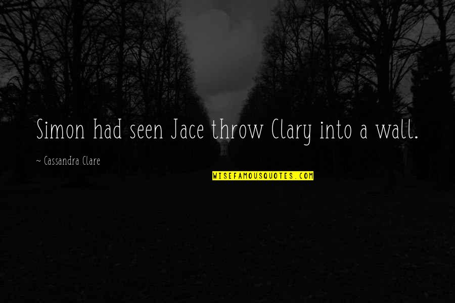 Ujub Kenduri Quotes By Cassandra Clare: Simon had seen Jace throw Clary into a Ujub Kenduri Quotes By Cassandra Clare: Simon had seen Jace throw Clary into a