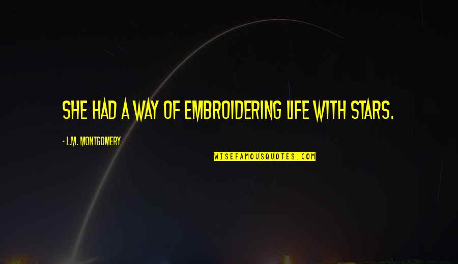Ujub Kenduri Quotes By L.M. Montgomery: She had a way of embroidering life with Ujub Kenduri Quotes By L.M. Montgomery: She had a way of embroidering life with