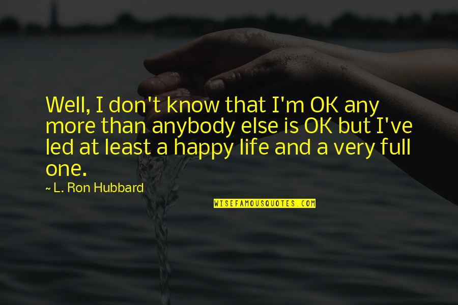 Ujub Kenduri Quotes By L. Ron Hubbard: Well, I don't know that I'm OK any Ujub Kenduri Quotes By L. Ron Hubbard: Well, I don't know that I'm OK any