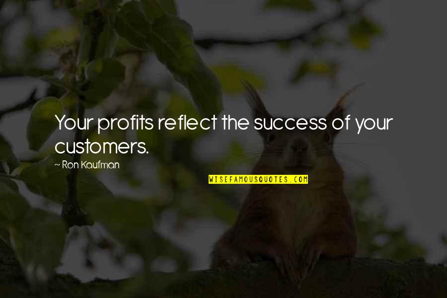 Ujub Maksud Quotes By Ron Kaufman: Your profits reflect the success of your customers. Ujub Maksud Quotes By Ron Kaufman: Your profits reflect the success of your customers.