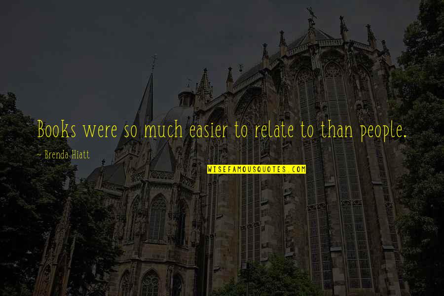 Ujuegosfriv Quotes By Brenda Hiatt: Books were so much easier to relate to Ujuegosfriv Quotes By Brenda Hiatt: Books were so much easier to relate to