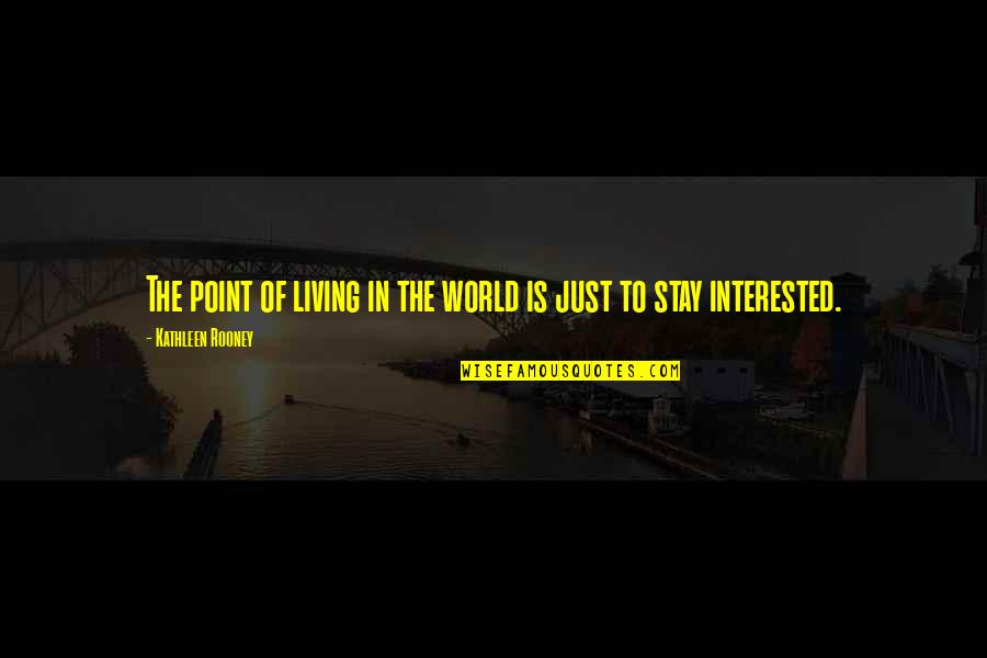 Ujuj Quotes By Kathleen Rooney: The point of living in the world is