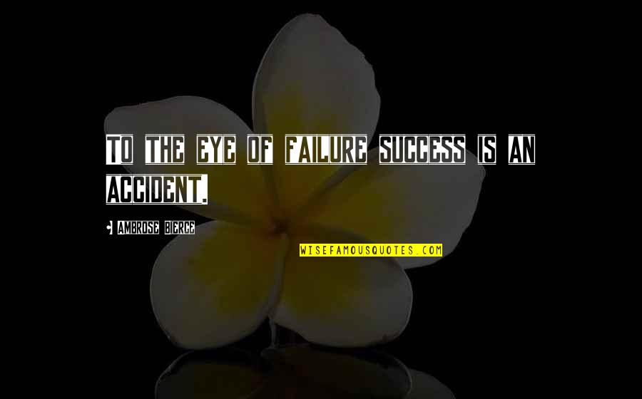 Ujunwa Okoli Quotes By Ambrose Bierce: To the eye of failure success is an Ujunwa Okoli Quotes By Ambrose Bierce: To the eye of failure success is an