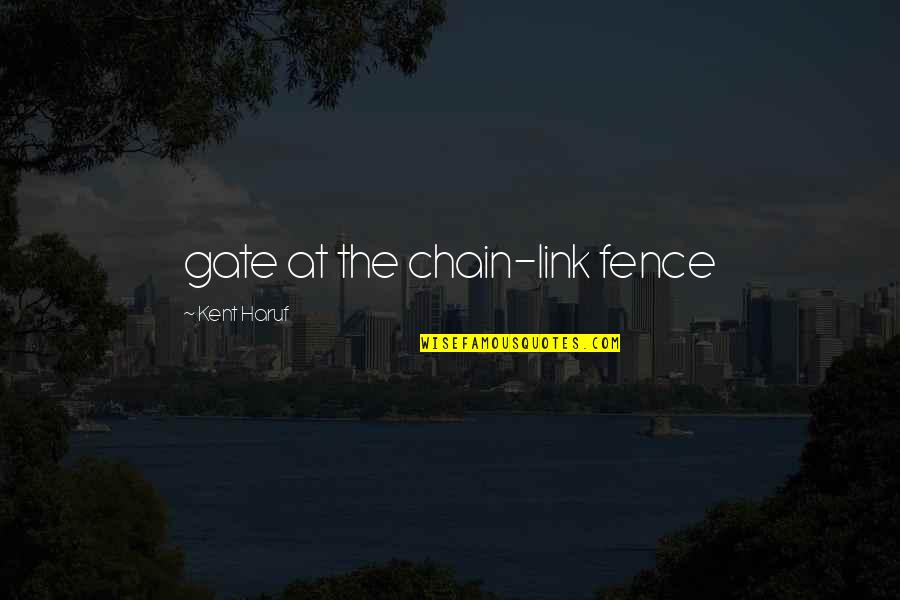 Ujunwa Quotes By Kent Haruf: gate at the chain-link fence