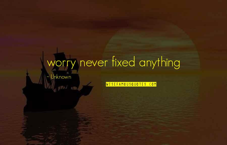 Ujv Ri J Zsef Tam S Quotes By Unknown: worry never fixed anything