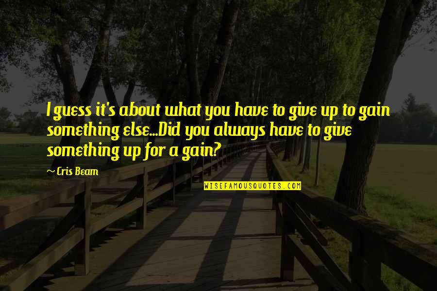 Ujvari Hanna Quotes By Cris Beam: I guess it's about what you have to Ujvari Hanna Quotes By Cris Beam: I guess it's about what you have to