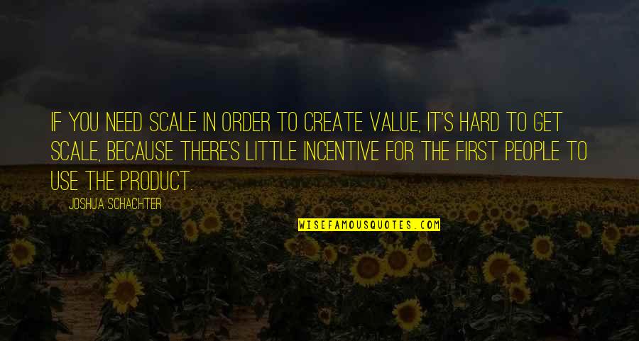 Ujvari Hanna Quotes By Joshua Schachter: If you need scale in order to create Ujvari Hanna Quotes By Joshua Schachter: If you need scale in order to create