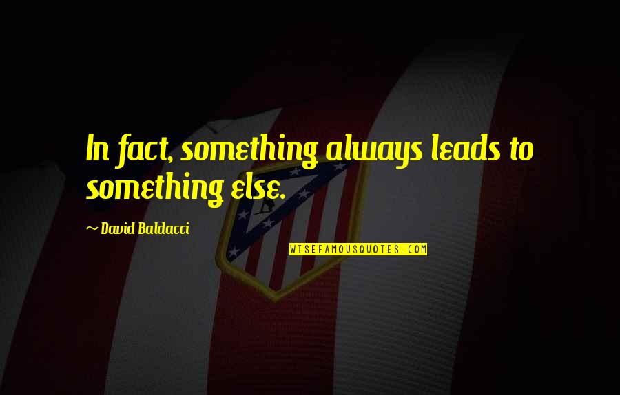Uk Drag Race Quotes By David Baldacci: In fact, something always leads to something else. Uk Drag Race Quotes By David Baldacci: In fact, something always leads to something else.