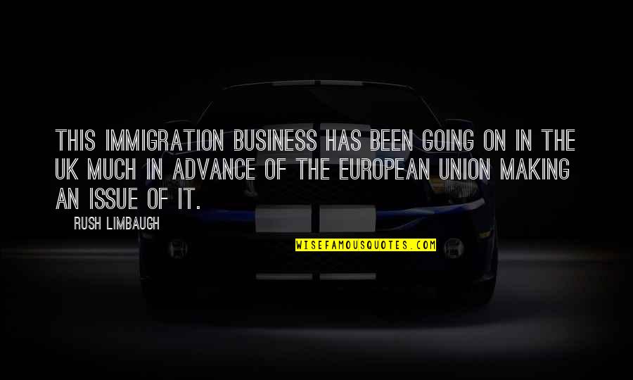 Uk Immigration Quotes By Rush Limbaugh: This immigration business has been going on in