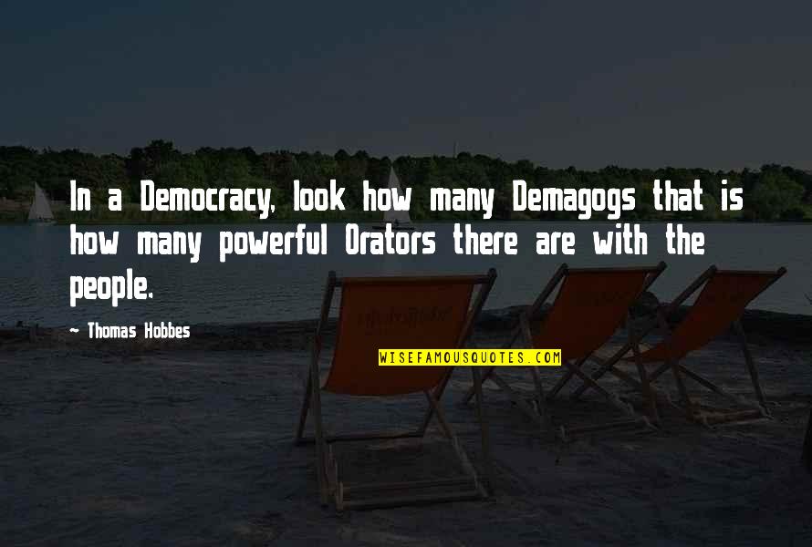 Uk Movie Quotes By Thomas Hobbes: In a Democracy, look how many Demagogs that