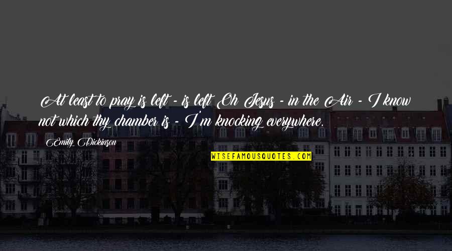 Ukandu Webster Quotes By Emily Dickinson: At least to pray is left - is Ukandu Webster Quotes By Emily Dickinson: At least to pray is left - is
