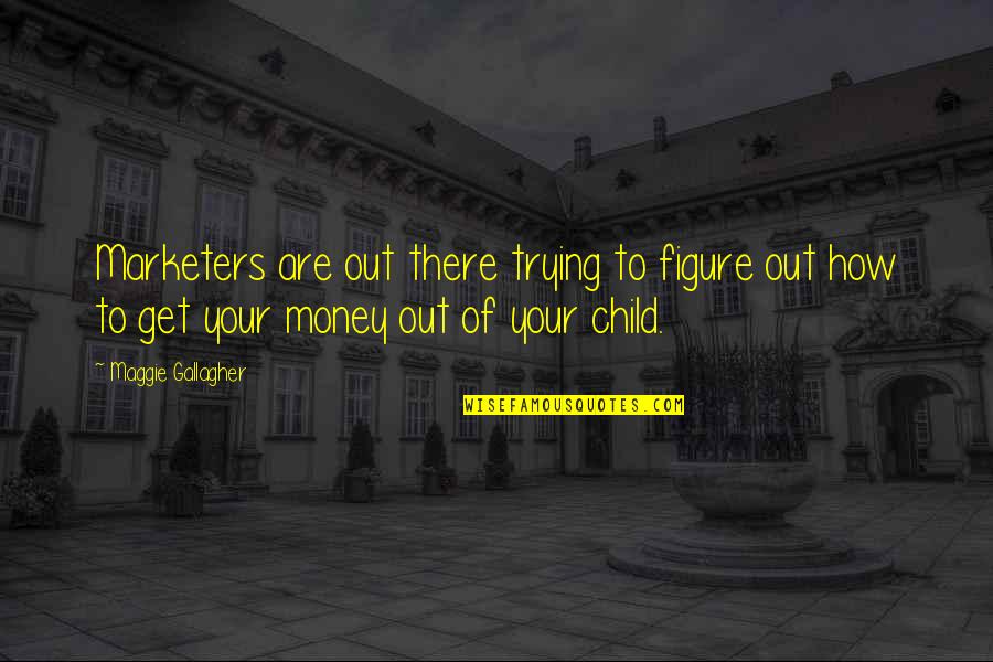 Ukawa Blog Quotes By Maggie Gallagher: Marketers are out there trying to figure out Ukawa Blog Quotes By Maggie Gallagher: Marketers are out there trying to figure out