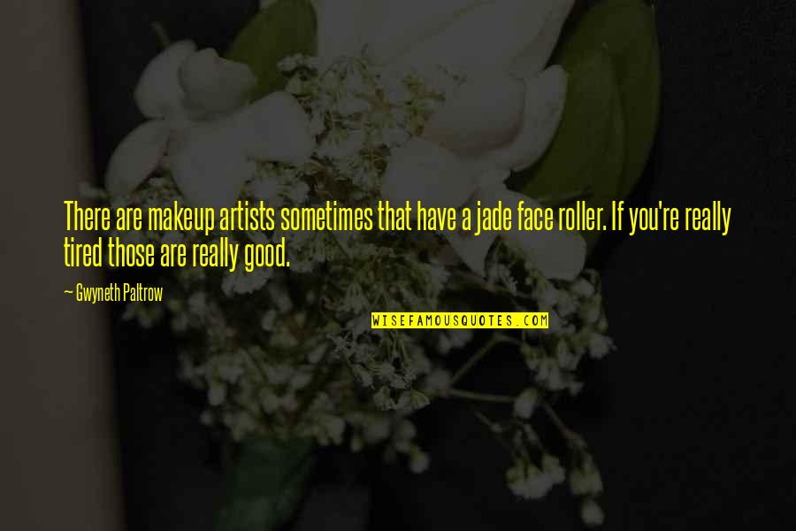 Ukemi Judo Quotes By Gwyneth Paltrow: There are makeup artists sometimes that have a Ukemi Judo Quotes By Gwyneth Paltrow: There are makeup artists sometimes that have a