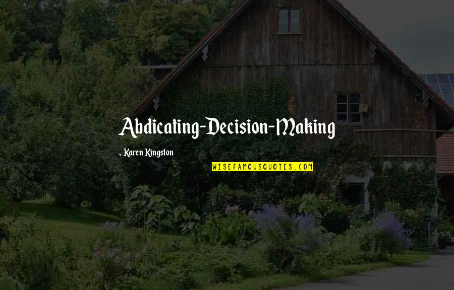 Uken Games Quotes By Karen Kingston: Abdicating-Decision-Making