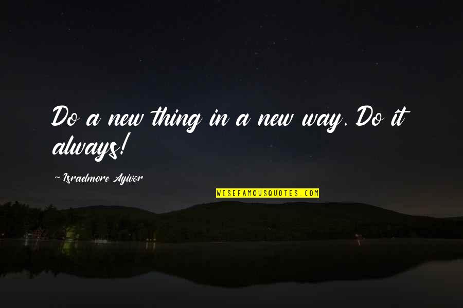 Ukenr Quotes By Israelmore Ayivor: Do a new thing in a new way.