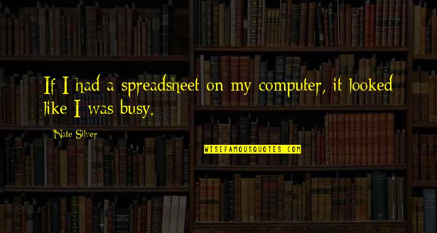 Uki Waza Quotes By Nate Silver: If I had a spreadsheet on my computer,