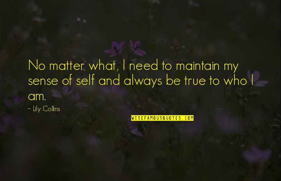 Ukiekooki Quotes By Lily Collins: No matter what, I need to maintain my